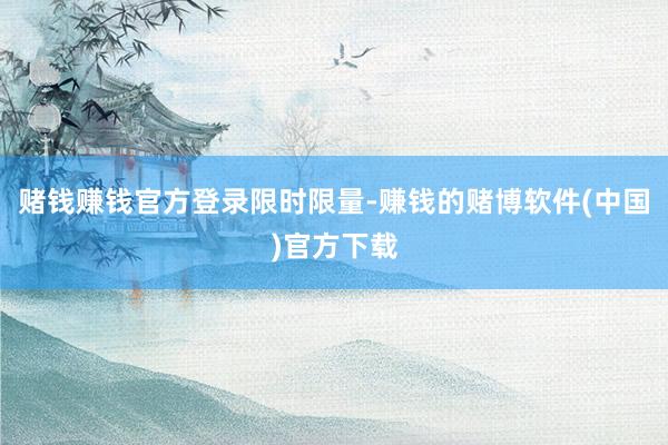 赌钱赚钱官方登录限时限量-赚钱的赌博软件(中国)官方下载